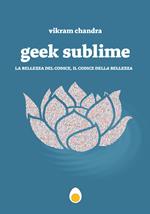 Geek Sublime. La mia vita tra letteratura e codice