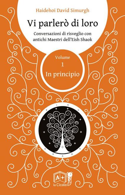 Vi parlerò di loro. Conversazioni di risveglio con antichi maestri dell'Eish Shaok. Vol. 1: In principio - Haidehoi David Simurgh - copertina