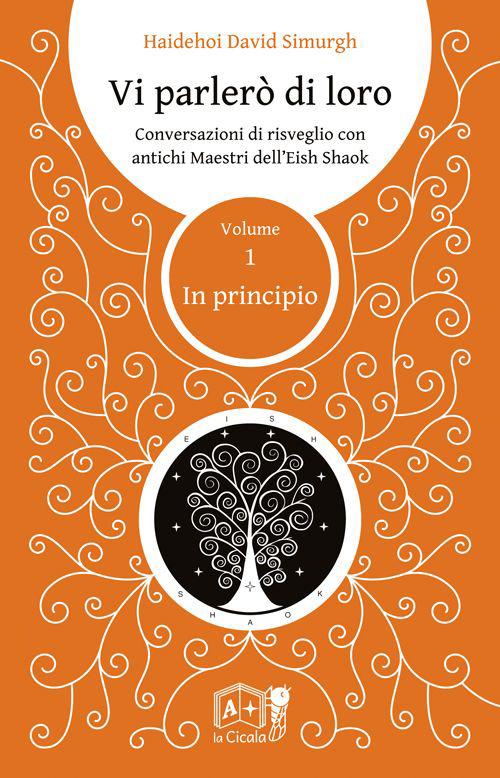 Vi parlerò di loro. Conversazioni di risveglio con antichi maestri dell'Eish Shaok. Vol. 1: In principio - Haidehoi David Simurgh - copertina