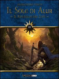 Il risveglio dei lupi. Il sole di Alur. Vol. 3 - Alessandro Fusco - copertina