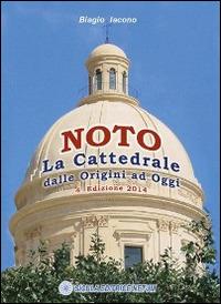 Noto, la cattedrale. Dalle origini ad oggi - Biagio Iacono - copertina