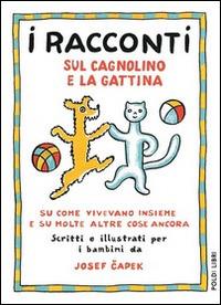 I racconti sul cagnolino e la gattina. Su come vivevano insieme e su molte altre cose ancora. Ediz. illustrata - Josef Capek - copertina