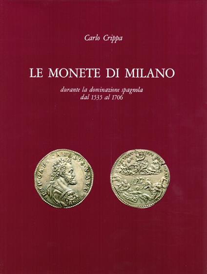 Le monete di Milano durante la dominazione spagnola dal 1535 al 1706 - Carlo Crippa - copertina