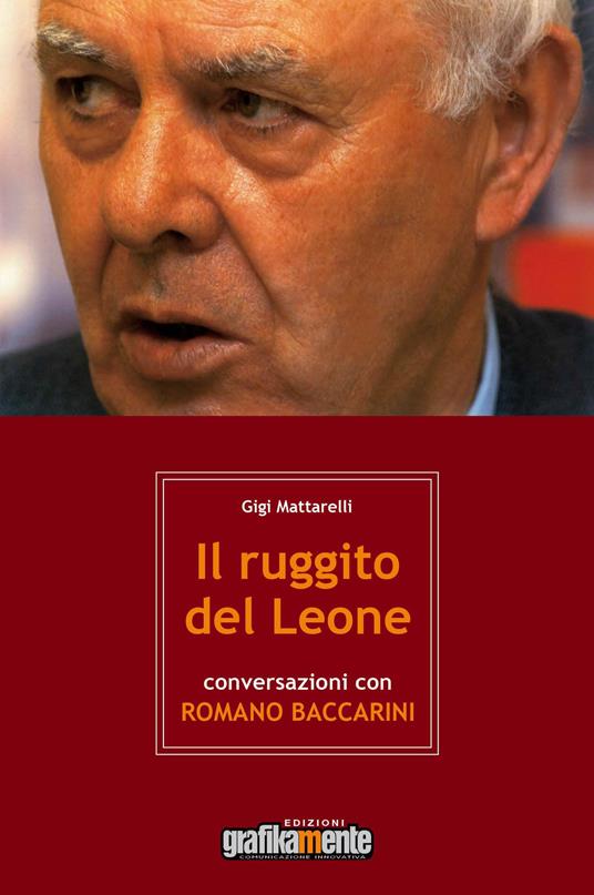 Il ruggito del leone. Conversazioni con Romano Baccarini. Nuova ediz. - Gigi Mattarelli - copertina