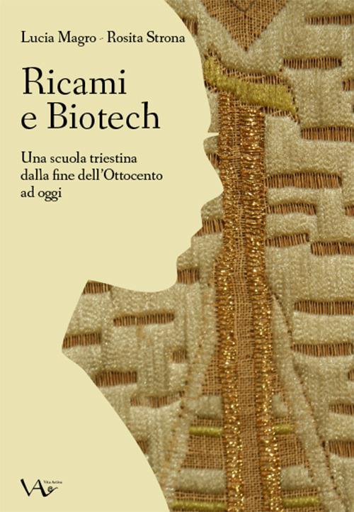 Ricami e biotech. Una scuola triestina dalla fine dell'Ottocento ad oggi - Lucia Magro,Rosita Strona - copertina