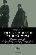 Tra le pieghe di una vita. Il Tenente Ingravalle e i dimenticati uomini del «Valcamonica». Il Grappa. Il Tonale e la Venezia Giulia