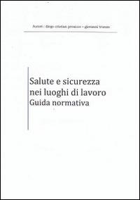 Salute e sicurezza nei luoghi di lavoro. Guida normativa - Diego C. Presicce - copertina