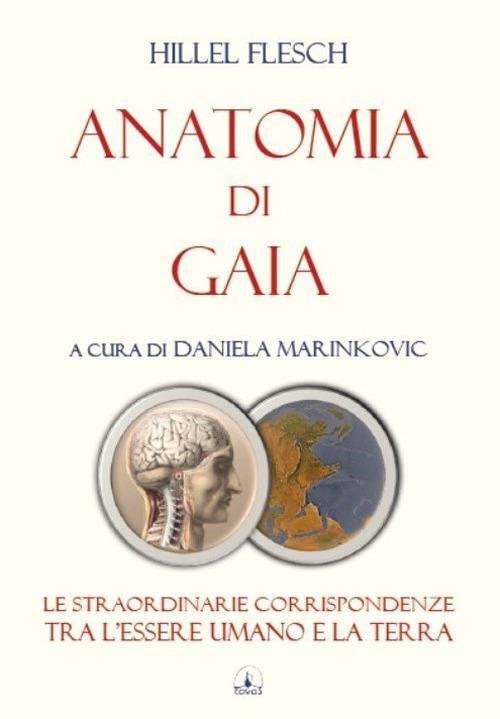 Anatomia di Gaia. Le straordinarie corrispondenze tra l'essere umano e la terra - Hillel Flesch - copertina