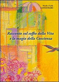 Racconto sul soffio della vita e la magia della coscienza - Nicole Cannistraro,Carlo Cannistraro - copertina