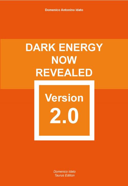 Dark energy now revealed version 2.0. Carefully elaborated and reformed with scientific rigour. Ediz. integrale - Domenico Idato - copertina