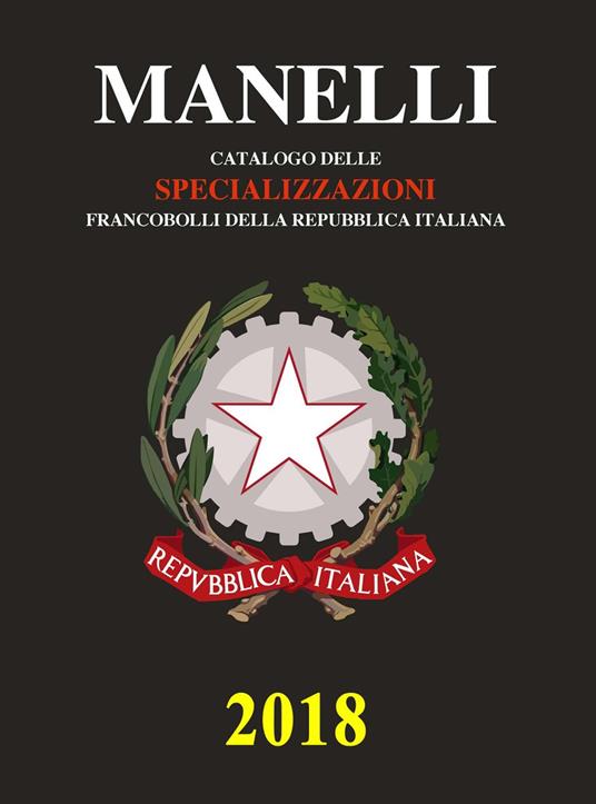 Catalogo delle specializzazioni francobolli della Repubblica italiana 2018  - Marcello Manelli - Libro - Manelli Marcello - | IBS