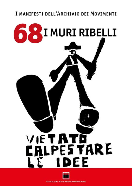 68. I muri ribelli. I manifesti dell'Archivio dei Movimenti. Vietato calpestare le idee. Ediz. illustrata - copertina