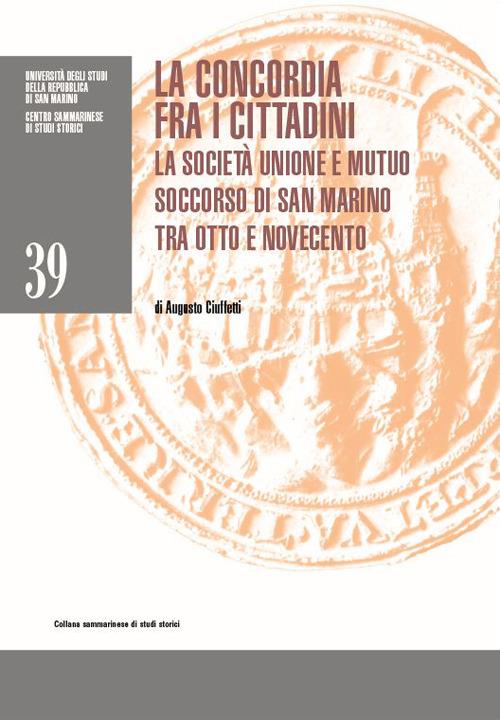 La concordia fra i cittadini. La Società Unione e Mutuo Soccorso di San Marino tra Otto e Novecento - Augusto Ciuffetti - copertina