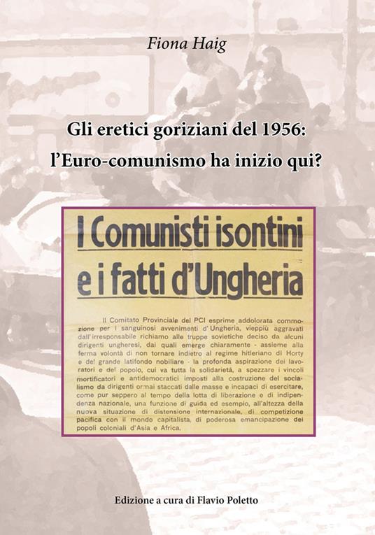 Gli eretici goriziani del 1956: l'Euro-comunismo ha inizio qui? I comunisti isontini e i fatti d'Ungheria - Fiona Haig - copertina