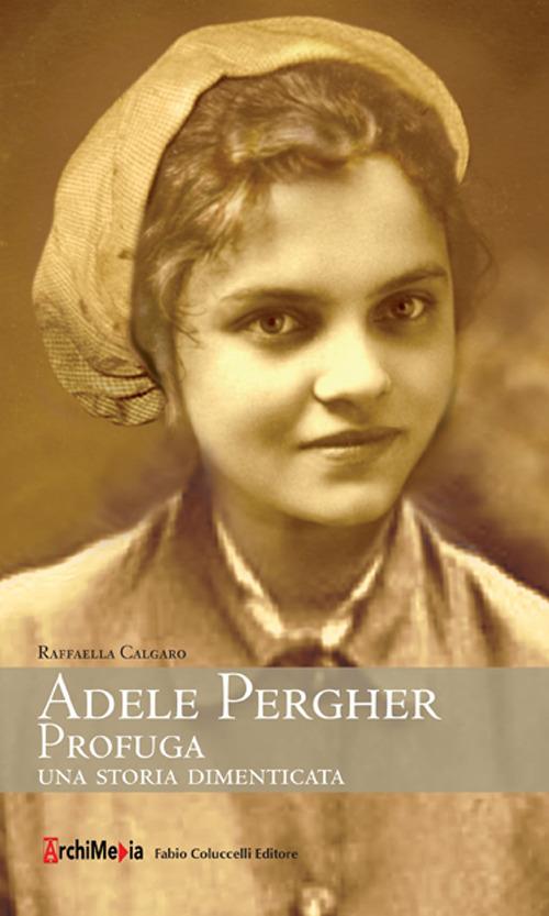 Adele Pergher profuga. Una storia dimenticata - Raffaella Calgaro - copertina