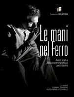 Le mani nel ferro. Fonti orali e documenti d'archivio per il teatro