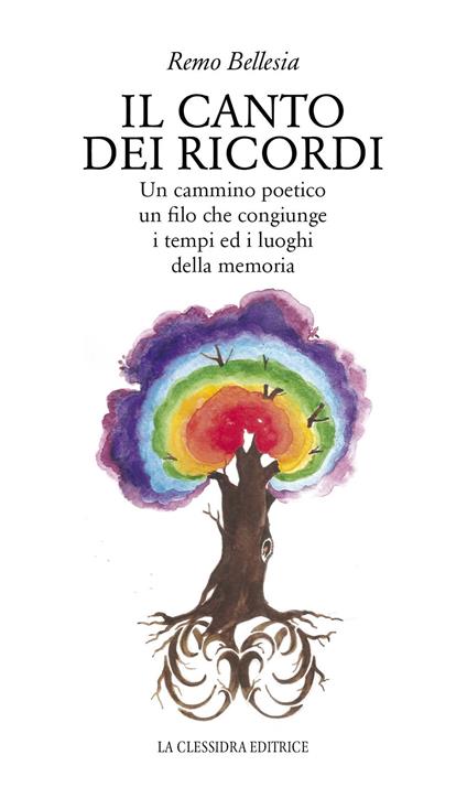 Il canto dei ricordi. Un cammino poetico, un filo che congiunge i tempi ed i luoghi della memoria - Remo Bellesia - copertina