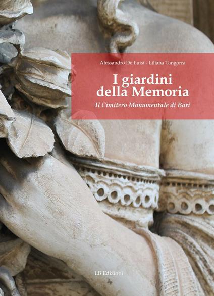 I giardini della memoria. Il cimitero monumentale di Bari - Alessandro De Luisi,Liliana Tangorra - copertina