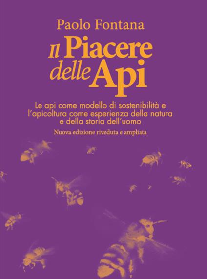 Il piacere delle api. Le api come modello di sostenibilità e l'apicoltura come esperienza della natura e della storia dell'uomo - Paolo Fontana - copertina