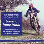 Eravamo fuoristrada. I ruggenti anni '60/70 dei «regolaristi» breganzesi, tra tecnica e passione. Ediz. illustrata