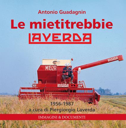 Le mietitrebbie Laverda. 1956-1987. Ediz. illustrata - Antonio Guadagnin - copertina