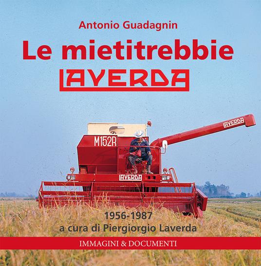 Le mietitrebbie Laverda. 1956-1987. Ediz. illustrata - Antonio Guadagnin - copertina