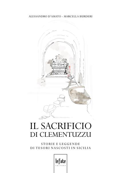 Il sacrificio di Clementuzzu. Storie e leggende di tesori nascosti in Sicilia - Alessandro D'Amato,Marcella Burderi - copertina