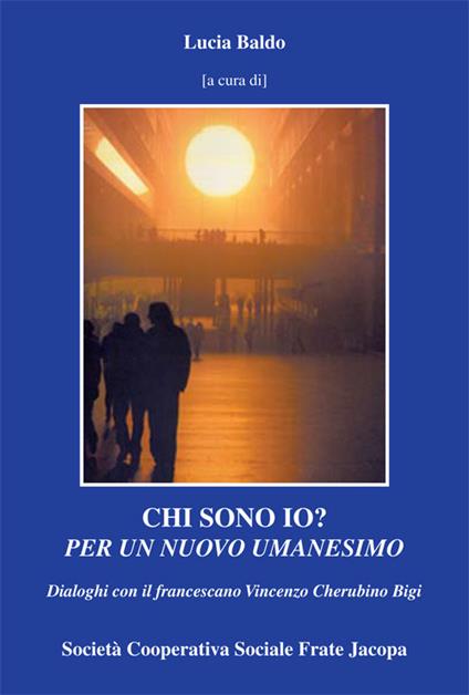 Chi sono io? Per un nuovo umanesimo. Dialoghi con il francescano Vincenzo Cherubino Bigi - copertina