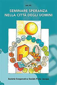 Seminare speranza nella città degli uomini. Atti del Convegno (Bellamonte, agosto 2017) - copertina