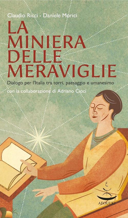 La miniera delle meraviglie. Dialogo per l'Italia tra torri, paesaggio e umanesimo - Claudio Ricci,Daniele Morici - copertina