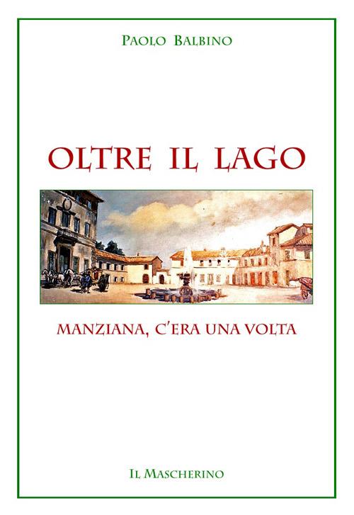 Oltre il lago. Manziana, c'era una volta - Paolo Balbino - copertina