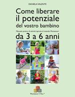 Come liberare il potenziale del vostro bambino. Manuale pratico di attività ispirate al metodo Montessori da 3 a 6 anni