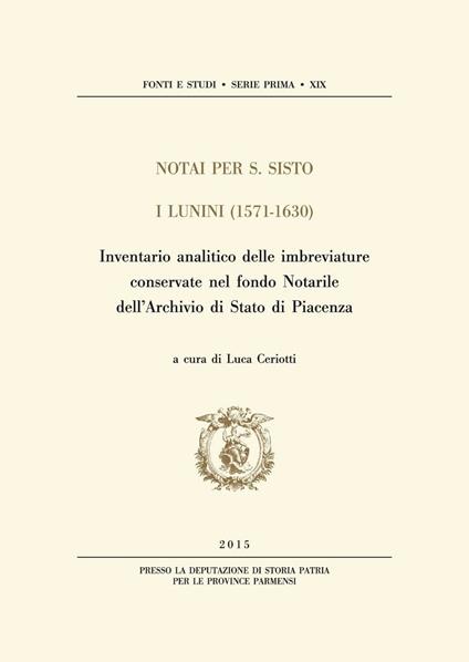 Notai per S. Sisto. I Lunini 1571 1630 . Inventario analitico delle imbreviature conservate nel fondo notarile dell Archivio di Stato di Piacenza