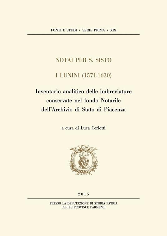 Notai per S. Sisto. I Lunini (1571-1630). Inventario analitico delle imbreviature conservate nel fondo notarile dell'Archivio di Stato di Piacenza - Luca Ceriotti - copertina