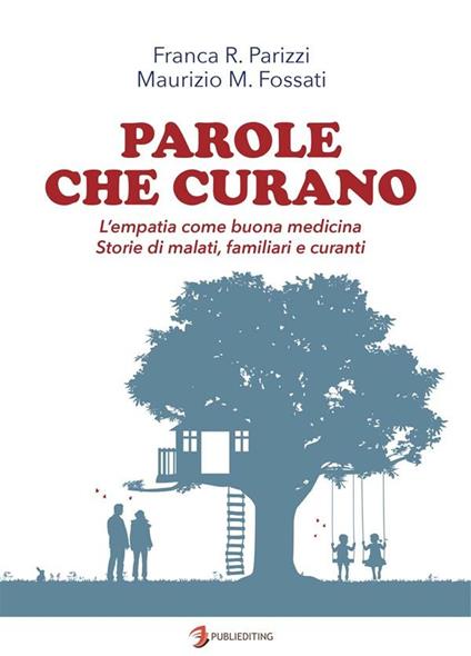 Parole che curano. L'empatia come buona medicina. Storie di malati, familiari e curanti - Maurizio Maria Fossati,Franca Regina Parizzi - ebook