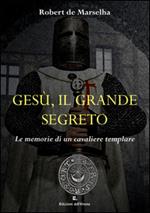 Gesù, il grande segreto. Le memorie di un cavaliere templare