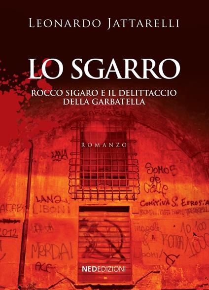 Lo sgarro. Rocco Sigaro e il delittaccio della Garbatella - Leonardo Jattarelli - copertina