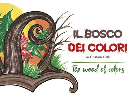 Il bosco dei colori-The wood of colors. Ediz. bilingue - Cristina Galli - copertina