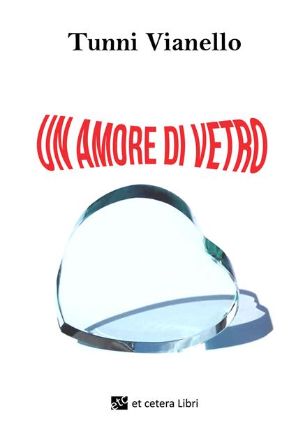 Un amore di vetro. Nuova ediz. - Tunni Vianello - copertina