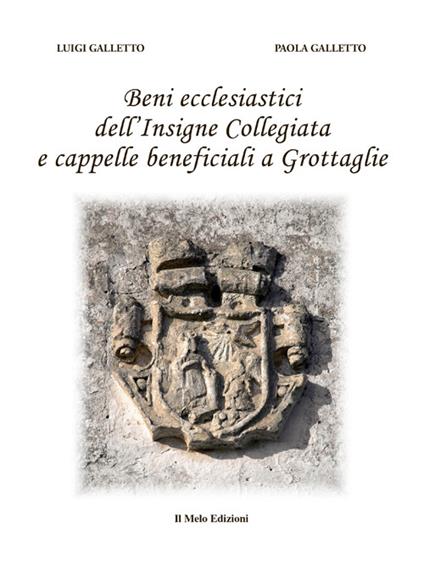 Beni ecclesiastici dell'Insigne Collegiata e cappelle beneficiali a Grottaglie - Luigi Galletto,Paola Galletto - copertina