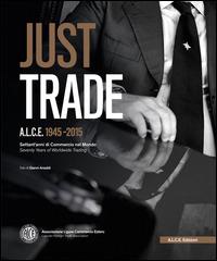 Just Trade. A.L.C.E. 1945-2015, settant'anni di commercio nel mondo. Ediz. multilingue - copertina