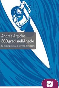 360° gradi all'angolo. La mia esperienza al servizio dello sport - Andrea Argiolas - copertina