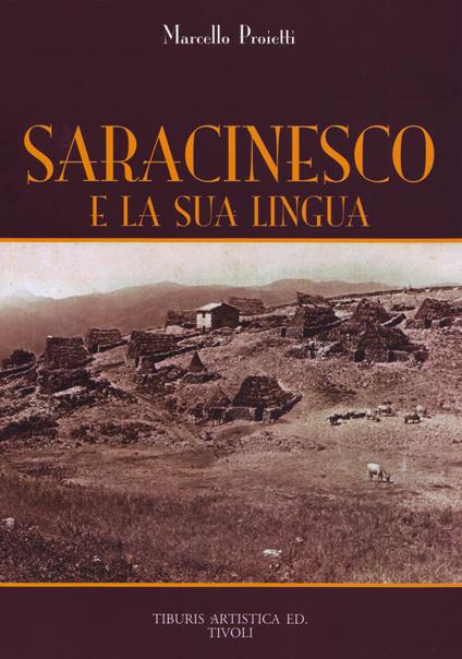 Saracinesco e la sua lingua. Vocabolario, espressioni idiomatiche, soprannomi, toponimi - Marcello Proietti - copertina