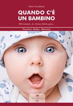 Quando c'è un bambino. 200 momenti... di... amore, felicità, gioia...