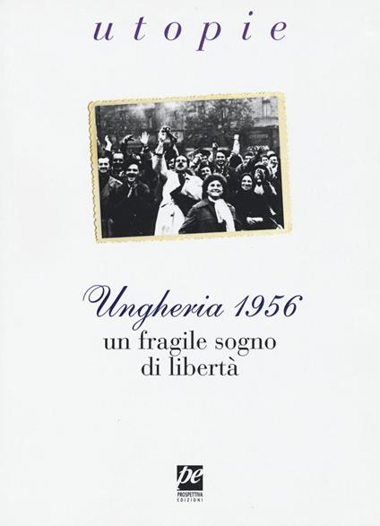 Ungheria 1956. Un fragile sogno di libertà - copertina