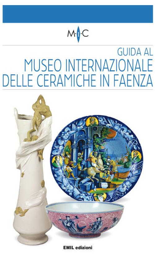 Guida al Museo internazionale delle ceramiche in Faenza - Claudia Casali,Valentina Mazzotti - copertina
