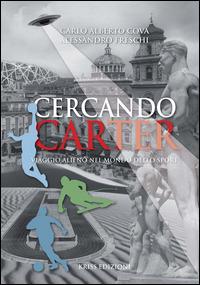 Cercando Carter. Viaggio alieno nel mondo dello sport - Alessandro Freschi,Carlo Alberto Cova - copertina