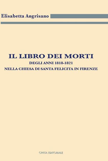Il libro dei morti degli anni 1818-1821 nella chiesa di Santa Felicita in Firenze - Elisabetta Angrisano - copertina