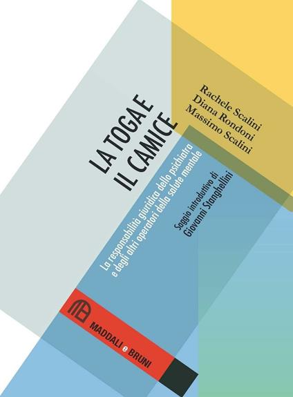 La toga e il camice. La responsabilità giuridica dello psichiatra e degli altri operatori della salute mentale - Rachele Scalini,Diana Rondoni,Massimo Scalini - copertina