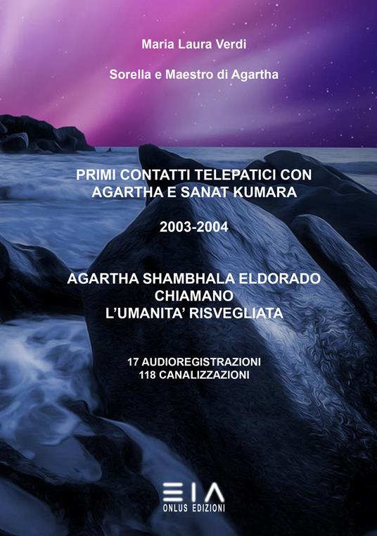 Primi contatti telepatici con Agartha e Sanat Kumara. 2003-2004. Agartha, Shambhala, Eldorado chiamano l'umanità risvegliata. 17 audioregistrazioni, 118 canalizzazioni - Maria Laura Verdi - copertina